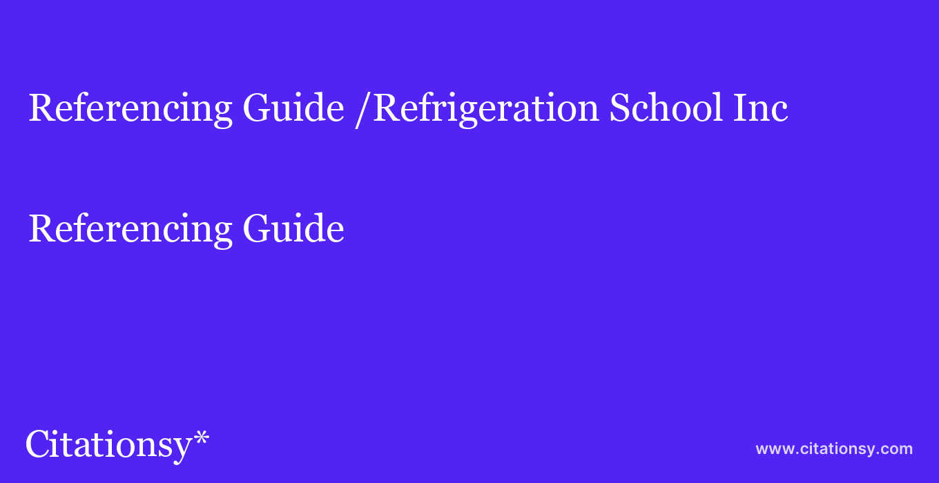 Referencing Guide: /Refrigeration School Inc